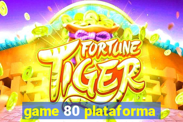 game 80 plataforma